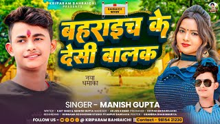 आ गया जिला बहराइच में हर डीजे पर बवाल मचाने वाला गाना - #Manish Gupta  बहराइच के देसी बालक