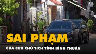 Cựu chủ tịch tỉnh Bình Thuận Lê Tiến Phương bị bắt liên quan đến sai phạm nào?