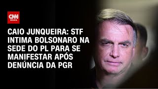 Caio Junqueira: STF intima Bolsonaro na sede do PL para se manifestar após denúncia da PGR | CNN 360