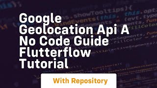 google geolocation api a no code guide flutterflow tutorial