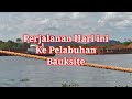 PERJALANAN HARI INI‼️PELABUHAN BAUKSITE KELAMPAI KENDAWANGAN KETAPANG