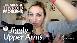 The ABCs of Thyroid Problems - JIGGLY UPPER-ARMS