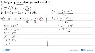 Hitunglah jumlah deret geometri berikut ini. a. 2 + 4 + 8 + ... + 128 b. 3 + (-6) + 12 + ... + (-...