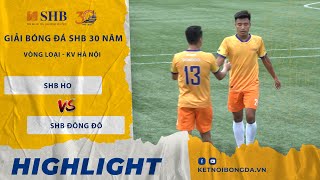 Highlights:  SHB HO \u0026 SHB ĐÔNG ĐÔ | Giải bóng đá kỷ niệm 30 năm - Vòng loại Hà Nội