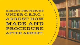 Arrest provisions under crpc : Arrest how made and Procedure after arrest.