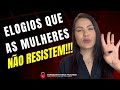 4 TIPOS DE ELOGIOS QUE AS MULHERES NÃO RESISTEM!