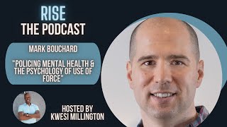 RISE Podcast #29 - Policing Mental Health & the Psychology of Use of Force with Mark Bouchard