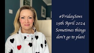 #FridaySews 19th April 2024. Sometimes things don’t go to plan