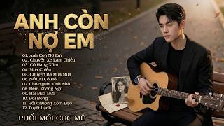 LK BOLERO TUYỂN CHỌN - Phối Mới | Giọng Nam Cực Mê CÀNG NGHE CÀNG CUỐN | ANH CÒN NỢ EM