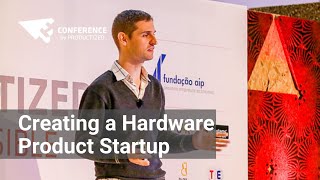 João Carreiro - 10 Challenges of Creating a Hardware Product Startup