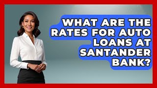 What Are The Rates For Auto Loans At Santander Bank? - Ask Your Bank Teller