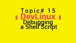 Bash Shell Scripting - Topic# 15 - Debugging a Shell Script