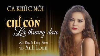 CHỈ CÒN LÀ THƯƠNG ĐAU ( St Bạch Duy Sơn ) Anh Loan Cover ♪ Lyrics Video