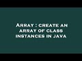 Array : create an array of class instances in java