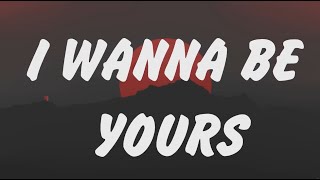 Arctic Monkeys - I Wanna Be Yours (Lyrics) Justin Bieber, Sia, Ed Sheeran