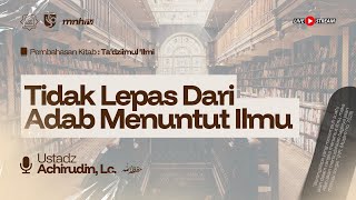 KITAB TA'DZIIMUL 'ILMI | “Tidak Lepas Dari Adab Menuntut Ilmu” - Ustadz Achirudin, Lc.