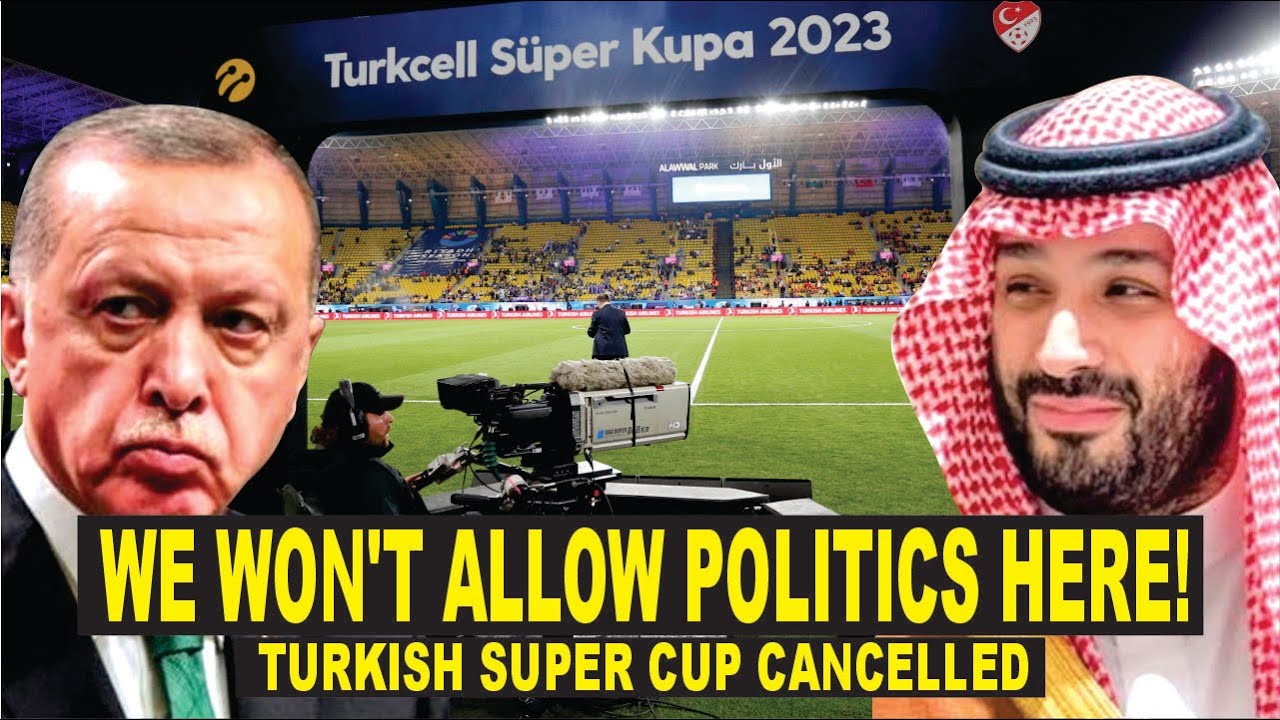 Turkey Super League Cup Final Cancelled By Saudi Arabia Because Clubs ...