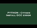 PYTHON : Cython Install GCC error