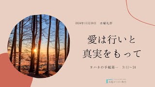 2024年11月20日 水曜礼拝 『愛は行いと真実をもって』 ヨハネの手紙第一3:11～24