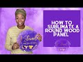 Wood Round| How to Sublimate