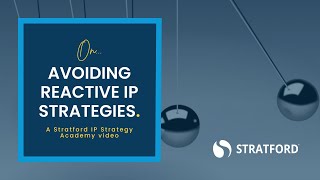 Stratford IP Strategy Academy | On Avoiding Reactive IP Strategies