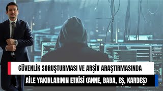 Güvenlik Soruşturması ve Arşiv Araştırmasında Aile Yakınlarının Etkisi | Anne, Baba, Eş, Kardeş