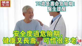 79歲是壽命危險期！醫生提醒：做好關鍵的10件事，安全度過危險期，健康又長壽，可惜很多老