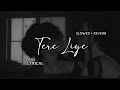 Tere Liye - Atif Aslam | Slowed + Reverb | Lyrics | Use Headphones 🎧🎧