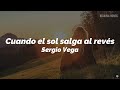 Sergio Vega - Cuando El Sol Salga Al Revés (LETRA)