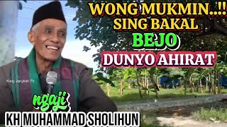 WONG MUKMIN !!SING BAKAL BEJO DUNYO AHIRAT,KH SHOLICHUN