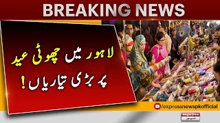 Eid Preparations in Lahore | Eid ul Fitr 2023 Celebrations | Express News