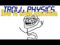 Troll Physics ANIMATED: How to avoid execution [OLD]