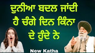 ਦੁਨੀਆ ਬਦਲ ਜਾਂਦੀ ਹੈ ਚੰਗੇ ਦਿਨ ਕਿੰਨਾ  ਦੇ ਰੁੰਦੇਨੇ  | New Katha SANT Singh maskeen ji Gayan Da Sagar