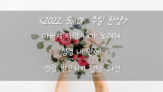 220501 주일 찬양 - 아버지 사랑 내가 노래해, 성령 내 안에, 영광 받으시기 합당하신