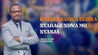 KWIZERA GUCA INZIRA  NYABAGENDWA  MUNYANJA | PASTOR  DIDIER  HABIMANA