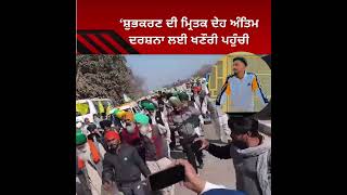 Farmer Protest : ਸ਼ੁਭਕਰਣ ਦੀ ਮ੍ਰਿਤਕ ਦੇਹ ਅੰਤਿਮ ਦਰਸ਼ਨਾ ਲਈ ਖਨੌਰੀ ਬਾਰਡਰ ਪਹੁੰਚੀ.