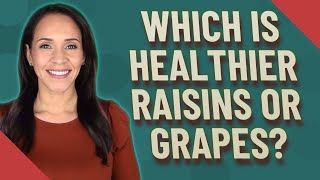 Which is healthier raisins or grapes?