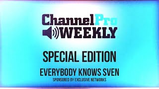 ChannelPro Weekly Special Edition: Everybody Knows Sven - Sponsored by Exclusive Networks