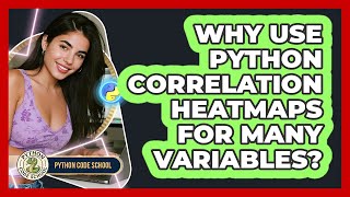 Why Use Python Correlation Heatmaps For Many Variables? - Python Code School
