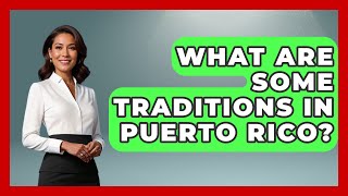 What Are Some Traditions In Puerto Rico? - Central America Uncovered