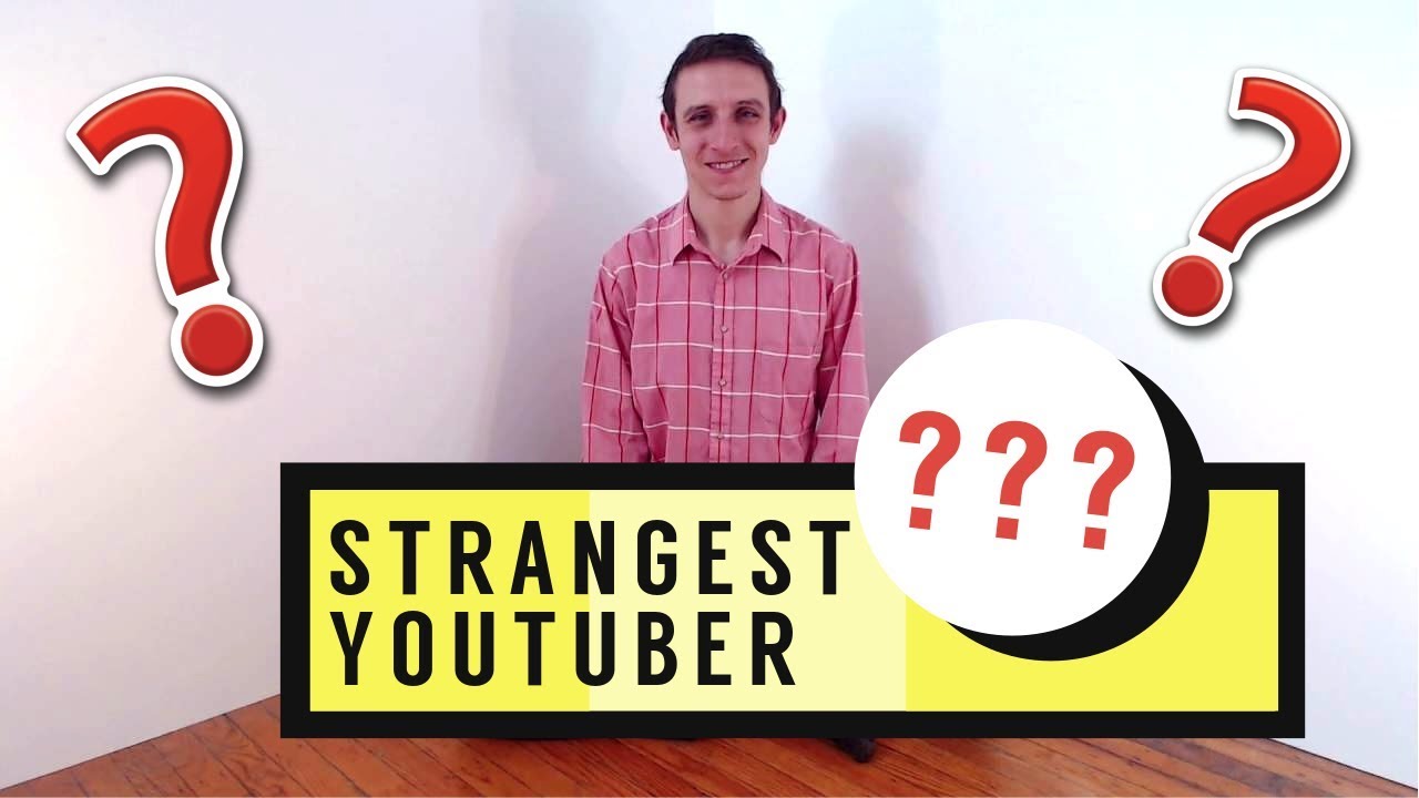 Strangest Youtuber Ever Youtube