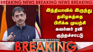 இந்தியாவில் இருந்து தமிழகத்தை பிரிக்க முயற்சி கவர்னர் ரவி குற்றச்சாட்டு