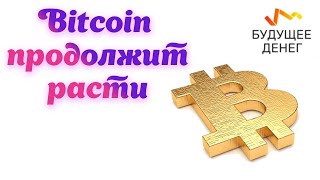 Bitcoin продолжит расти