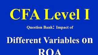 CFA Level 1- Question Bank- Impact of Different Variables on ROA