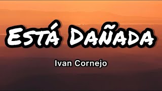 Ivan Cornejo - Está Dañada (Letras/Lyrics)