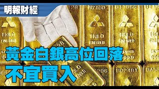 【有片：埋身擊】黃金白銀高位回落 不宜買入