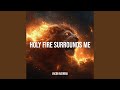 Holy Fire Surrounds Me