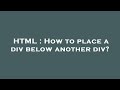 HTML : How to place a div below another div?