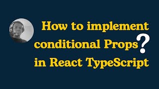 How to implement Conditional Props using TypeScript in React