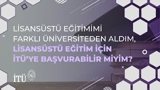 Lisans eğitimimi farklı üniversiteden aldım, İTÜ'de lisansüstü eğitimi alabilir miyim?